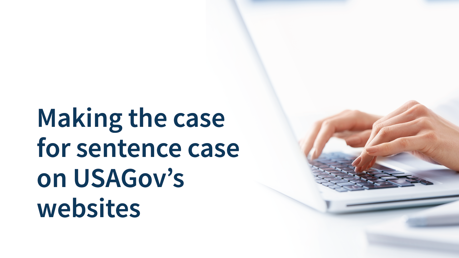 Person typing on laptop. Text: making the case for sentence case on USAGov's websites.