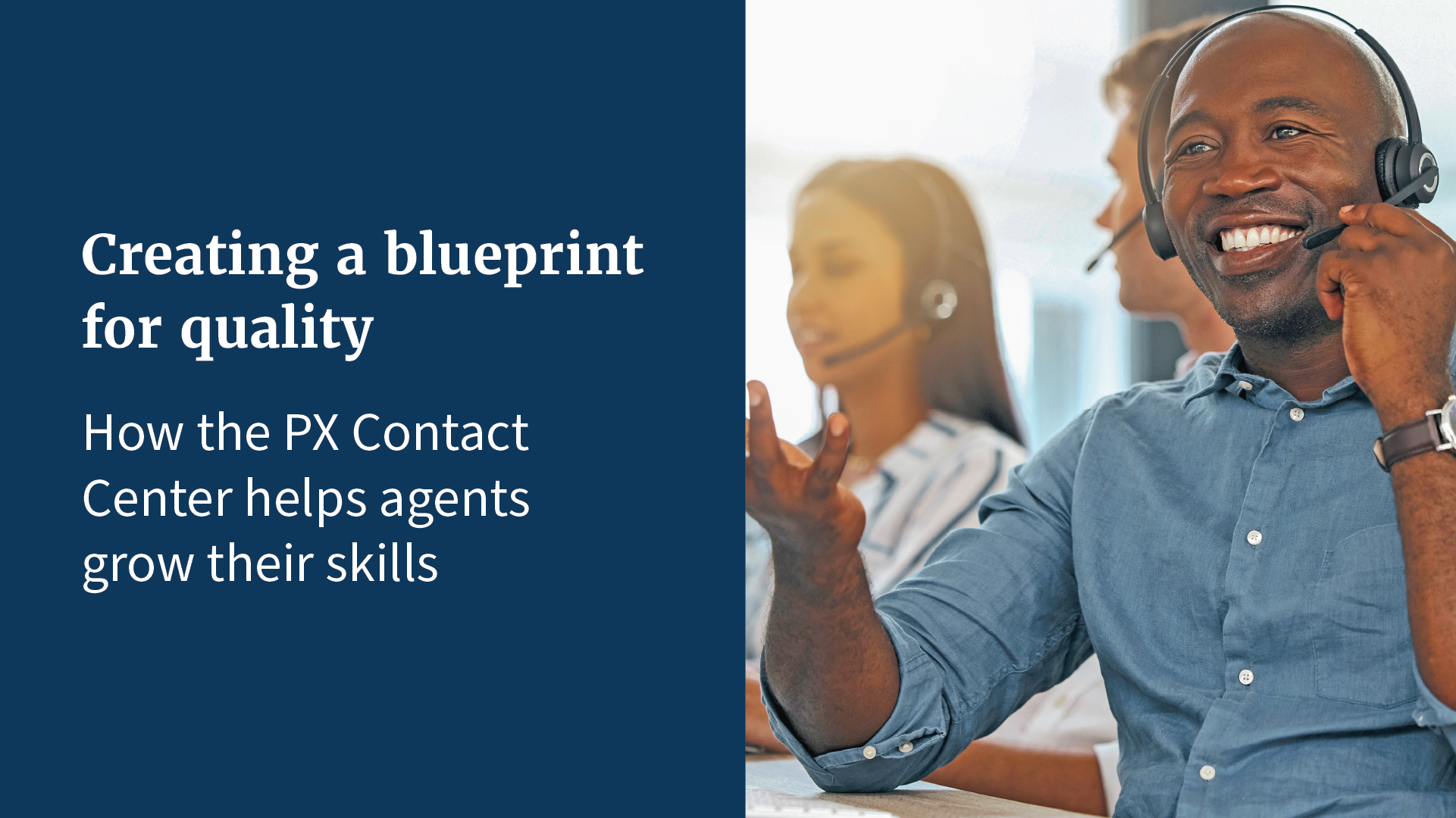 The text "Creating a blueprint for quality: how the PX Contact Center helps agents grow their skills" next to a contact center agent on a call.  