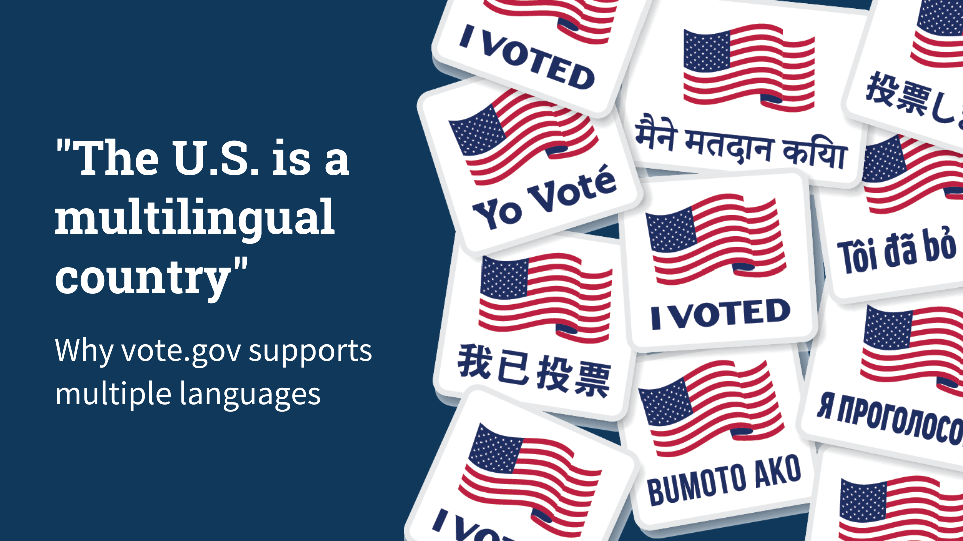 "The U.S. is a multilingual country" Why vote.gov supports multiple languages with illustration of "I voted" stickers in multiple languages. 